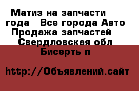 Матиз на запчасти 2010 года - Все города Авто » Продажа запчастей   . Свердловская обл.,Бисерть п.